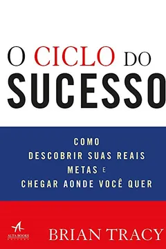 Livro O Ciclo do Sucesso: Como Descobrir Suas Reais Metas e Chegar Aonde Você Quer - Resumo, Resenha, PDF, etc.