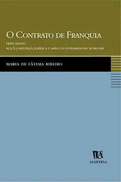 Livro O Contrato de Franquia. Franchising. Noção, Natureza Jurídica e Aspectos Fundamentais de Regime - Resumo, Resenha, PDF, etc.