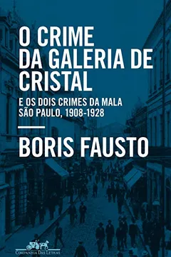 Livro O crime da Galeria de Cristal: E os dois crimes da mala ― São Paulo, 1908-1928 - Resumo, Resenha, PDF, etc.