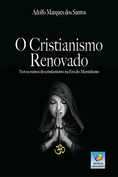 Livro O Cristianismo Renovado: Novos Rumos Do Cristianismo Na Era Do Mentalismo - Resumo, Resenha, PDF, etc.