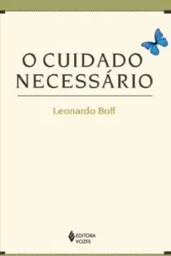 Livro O Cuidado Necessário. Na Vida, na Saúde, na Educação, na Ecologia, na Ética e na Espiritualidade - Resumo, Resenha, PDF, etc.