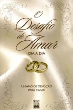 Livro O Desafio De Amar Dia A Dia. Um Ano De Devoção Para Casais - Resumo, Resenha, PDF, etc.