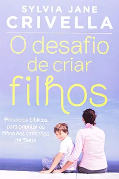 Livro O Desafio de Criar Filhos  - Resumo, Resenha, PDF, etc.