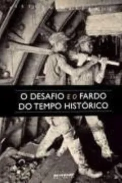 Livro O Desafio e Fardo do Tempo Histórico - Coleção Mundo do Trabalho - Resumo, Resenha, PDF, etc.