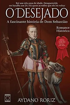 Livro O Desejado. A Fascinante História de Dom Sebastião - Resumo, Resenha, PDF, etc.