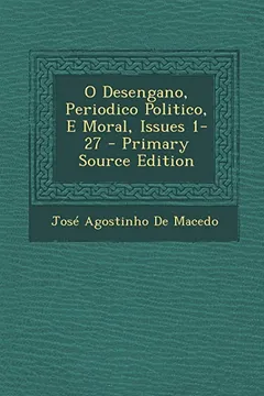 Capa do livro O Desengano, Periodico Politico, E Moral, Issues 1-27 - Primary Source Edition