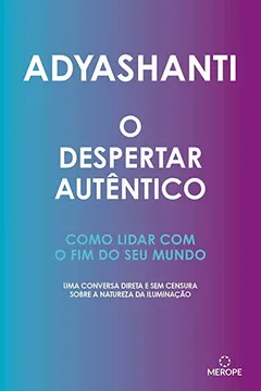 Livro O Despertar Autêntico: Como lidar com o fim do seu mundo - uma conversa direta e sem censura sobre a natureza da iluminação - Resumo, Resenha, PDF, etc.