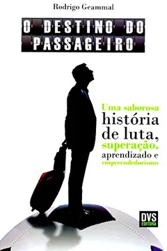 Livro O Destino do Passageiro. Uma Saborosa História de Lutas, Superações, Aprendizados e Empreendedorismo - Resumo, Resenha, PDF, etc.