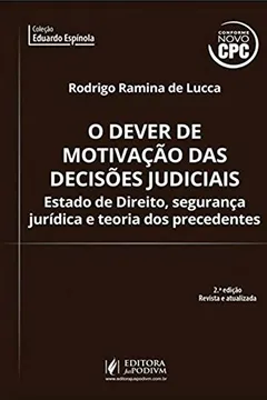 Livro O Dever de Motivação das Decisões Judiciais. Estado de Direito, Segurança Jurídica e Teoria dos Precedentes - Resumo, Resenha, PDF, etc.