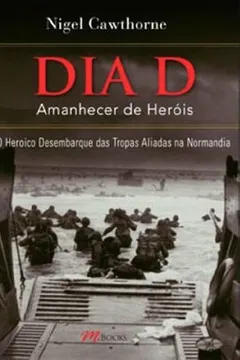 Livro O Dia D. O Amanhecer de Heróis - Resumo, Resenha, PDF, etc.