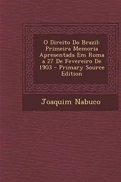 Livro O Direito Do Brazil: Primeira Memoria Apresentada Em Roma a 27 de Fevereiro de 1903 - Primary Source Edition - Resumo, Resenha, PDF, etc.