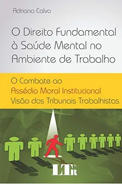 Livro O Direito Fundamental à Saúde Mental no Ambiente de Trabalho. O Combate ao Assédio Moral Institucional. Visão dos Tribunais Trabalhistas - Resumo, Resenha, PDF, etc.