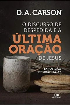 Livro O Discurso de Despedida e a Última Oração de Jesus - Exposição de João 14-17 - Resumo, Resenha, PDF, etc.