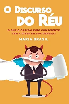 Livro O Discurso do Réu. O que o Capitalismo Consciente Tem a Dizer em Sua Defesa? - Resumo, Resenha, PDF, etc.