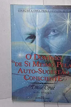 Livro O Domínio de Si Mesmo Pela Auto-Sugestão Consciente - Col. A Obra Prima de Cada Autor - Resumo, Resenha, PDF, etc.