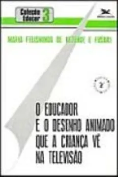 Livro O Educador E O Desenho Animado Que A Criança Ve Na Televisão - Resumo, Resenha, PDF, etc.