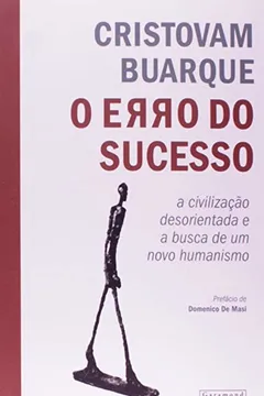 Livro O Erro do Sucesso. A Civilização Desorientada e a Busca de Um Novo Humanismo - Resumo, Resenha, PDF, etc.