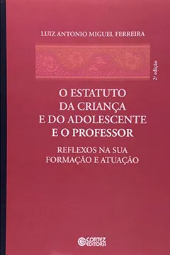 Livro O Estatuto da Criança e do Adolescente e o Professor. Reflexos na Sua Formação e Atuação - Resumo, Resenha, PDF, etc.