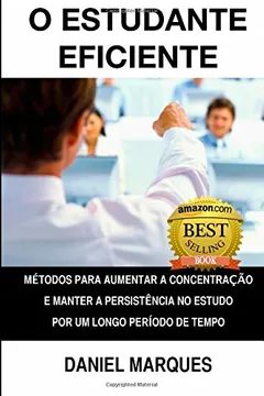 Livro O Estudante Eficiente: Metodos Para Aumentar a Concentracao E Manter a Persistencia No Estudo Por Um Longo Periodo de Tempo - Resumo, Resenha, PDF, etc.