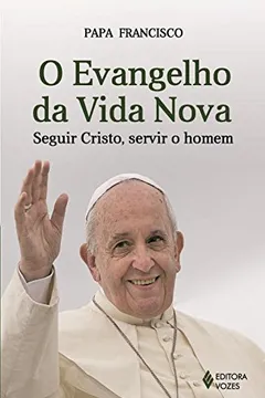 Livro O Evangelho da Vida Nova. Seguir Cristo, Servir o Homem - Resumo, Resenha, PDF, etc.