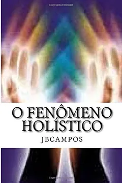 Livro O Fenomeno Holistico: - O Que E Ser Grande, Ou Pequeno? - Resumo, Resenha, PDF, etc.