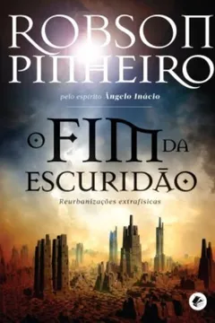 Livro O Fim Da Escuridão. Reurbanizações Extrafísicas - Resumo, Resenha, PDF, etc.