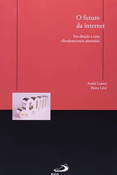 Livro O Futuro da Internet. Em Direção a Uma Ciberdemocracia Planetária - Resumo, Resenha, PDF, etc.
