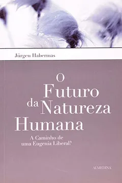 Livro O Futuro Da Natureza Humana A Caminho De Uma Eugenia Liberal? - Resumo, Resenha, PDF, etc.
