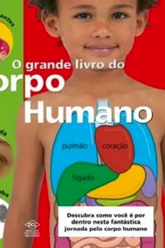 Livro O Grande Livro Do Corpo Humano. Descubra Como Você E Por Dentro Nesta Fantastica Jornada Pelo Corpo - Resumo, Resenha, PDF, etc.