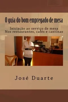 Livro O Guia Do Bom Empregado de Mesa: Iniciacao Ao Servico de Mesa Nos Restaurantes, Cafes E Cantinas - Resumo, Resenha, PDF, etc.