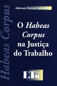 Livro O Habeas Corpus na Justiça do Trabalho - Resumo, Resenha, PDF, etc.