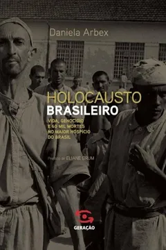 Livro O Holocausto Brasileiro. Vida, Genocídio e 60 Mil Mortes no Maior Hospício do Brasil - Resumo, Resenha, PDF, etc.