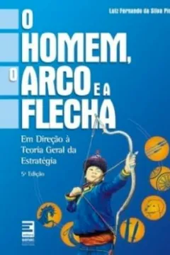 Capa do livro O Homem Arco E A Flecha. Em Direcao A Teoria Geral Da Estrategia