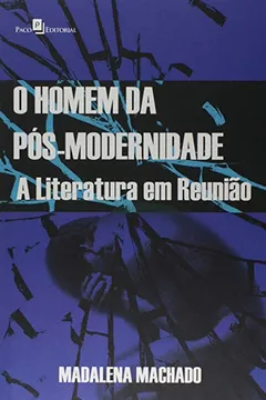 Livro O Homem da Pós-Modernidade. A Literatura em Reunião - Resumo, Resenha, PDF, etc.