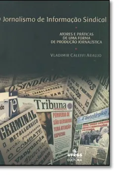 Livro O Jornalismo De Informacao Sindical. Atores E Praticas De Uma Forma De Produção Jornalística - Resumo, Resenha, PDF, etc.