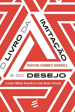 Livro O Livro da Imitação e do Desejo. Lendo Milan Kundera com René Girard - Coleção Biblioteca René Girard - Resumo, Resenha, PDF, etc.