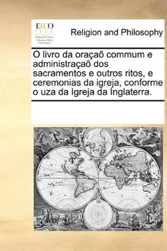 Livro O Livro Da Oracao Commum E Administracao DOS Sacramentos E Outros Ritos, E Ceremonias Da Igreja, Conforme O Uza Da Igreja Da Inglaterra. - Resumo, Resenha, PDF, etc.