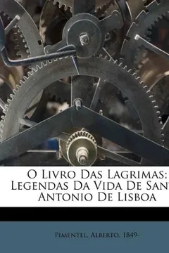 Livro O Livro Das Lagrimas; Legendas Da Vida de Santo Antonio de Lisboa - Resumo, Resenha, PDF, etc.