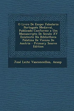 Capa do livro O Livro de Esopo: Fabulario Portugues Medieval, Publicado Conforme a Um Manuscripto de Seculo XV Existente Na Bibliotheca Palatina de Vi