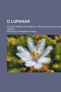 Livro O Lupanar; Estudo Sobre O Caftismo E a Prostituicao No Rio de Janeiro - Resumo, Resenha, PDF, etc.