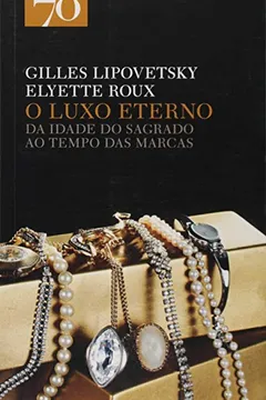 Livro O Luxo Eterno. Da Idade do Sagrado ao Tempo das Marcas - Resumo, Resenha, PDF, etc.