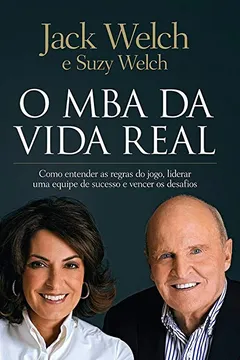 Livro O MBA da Vida Real. Como Entender as Regras do Jogo, Liderar Uma Equipe de Sucesso e Vencer os Desafios - Resumo, Resenha, PDF, etc.