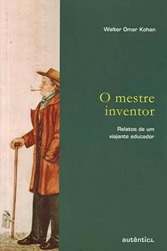 Livro O Mestre Inventor. Relatos de Um Viajante Educador - Resumo, Resenha, PDF, etc.