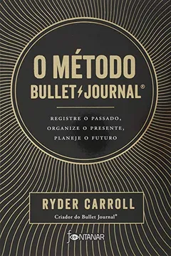 Livro O método Bullet Journal: Registre o passado, organize o presente, planeje o futuro - Resumo, Resenha, PDF, etc.