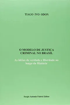 Livro O Modelo de Justiça Criminal no Brasil. As Idéias de Verdade e Liberdade ao Longo da História - Resumo, Resenha, PDF, etc.