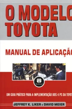 Livro O Modelo Toyota. Manual de Aplicação. Um Guia Prático Para a Implementação dos 4Ps da Toyota - Resumo, Resenha, PDF, etc.