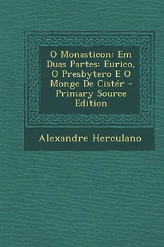 Livro O Monasticon: Em Duas Partes: Eurico, O Presbytero E O Monge de Cister - Primary Source Edition - Resumo, Resenha, PDF, etc.