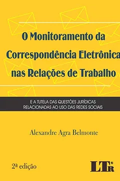 Livro O Monitoramento da Correspondência Eletrônica nas Relações de Trabalho. E a Tutela das Questões Jurídicas Relacionadas ao Uso das Redes Sociais - Resumo, Resenha, PDF, etc.