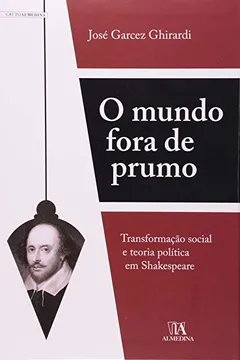 Livro O Mundo Fora De Prumo Transformação Social E Teoria Politica Em Shakespeare - Resumo, Resenha, PDF, etc.