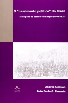 Capa do livro O Nascimento Politico Do Brasil. As Origens Do Estado E Da Nação 1808-1825